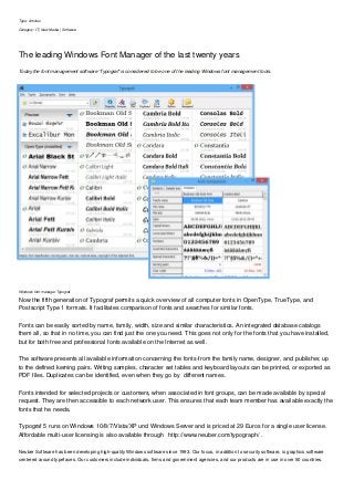 Type: Articles
Category: IT | New Media | Software
The leading Windows Font Manager of the last twenty years
Today the font management software 'Typograf' is considered to be one of the leading Windows font management tools.
Windows font manager Typograf
Now the fifth generation of Typograf permits a quick overview of all computer fonts in OpenType, TrueType, and
Postscript Type 1 formats. It facilitates comparison of fonts and searches for similar fonts.
Fonts can be easily sorted by name, family, width, size and similar characteristics. An integrated database catalogs
them all, so that in no time, you can find just the one you need. This goes not only for the fonts that you have installed,
but for both free and professional fonts available on the Internet as well.
The software presents all available information concerning the fonts-from the family name, designer, and publisher, up
to the defined kerning pairs. Writing samples, character set tables and keyboard layouts can be printed, or exported as
PDF files. Duplicates can be identified, even when they go by different names.
Fonts intended for selected projects or customers, when associated in font groups, can be made available by special
request. They are then accessible to each network user. This ensures that each team member has available exactly the
fonts that he needs.
Typograf 5 runs on Windows 10/8/7/Vista/XP und Windows Server and is priced at 29 Euros for a single user license.
Affordable multi-user licensing is also available through http://www.neuber.com/typograph/ .
Neuber Software has been developing high-quality Windows software since 1993. Our focus, in addition to security software, is graphics software
centered around typefaces. Our customers include individuals, firms and government agencies, and our products are in use in over 50 countries.
 