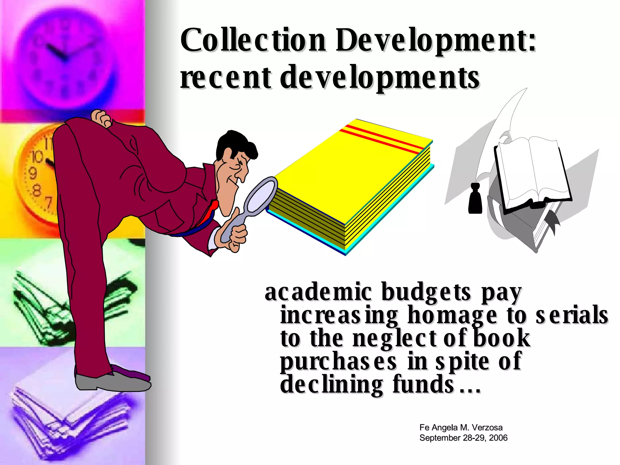 Collection Development:  recent developments     academic budgets pay increasing homage to serials to the neglect of book  purchases in spite of declining funds … 