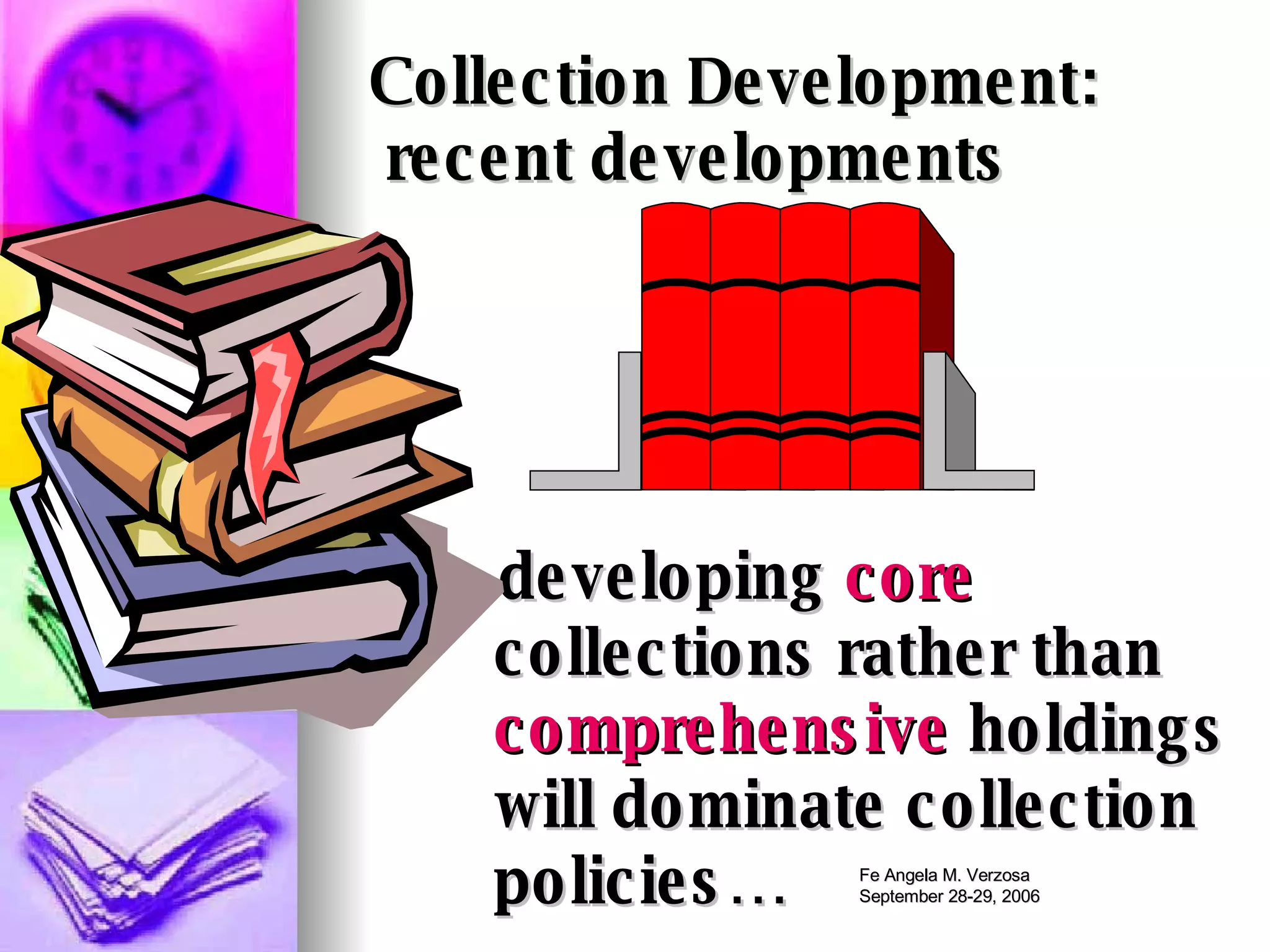 Collection Development:    recent developments developing  core  collections rather than  comprehensive  holdings will dominate collection policies… 