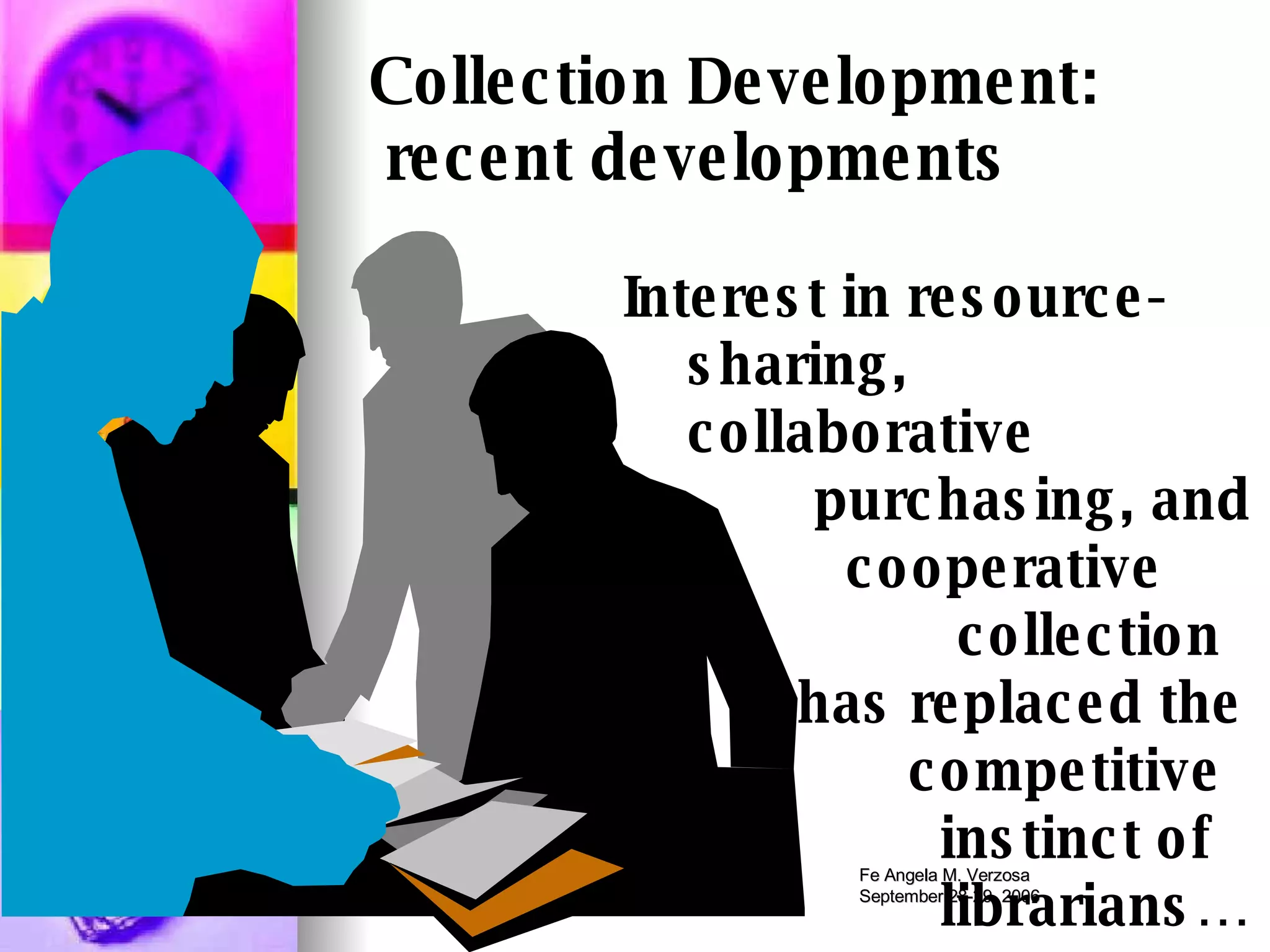 Interest in resource-  sharing,  collaborative  purchasing, and    cooperative  collection   has replaced the   competitive   instinct of   librarians… Collection Development:     recent developments 