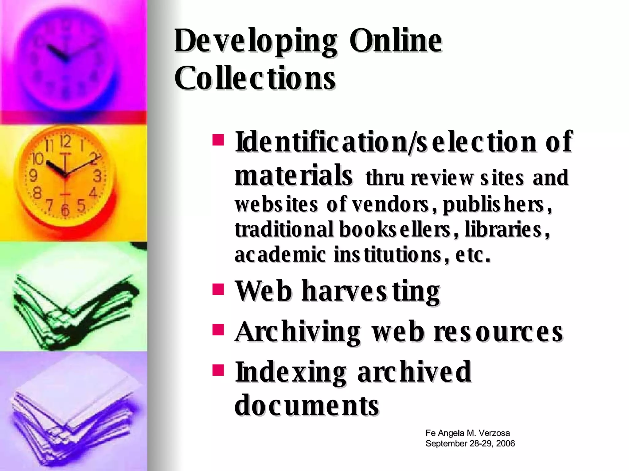 Identification/selection of materials  thru review sites and websites of vendors, publishers, traditional booksellers, libraries, academic institutions, etc. Web harvesting Archiving web resources Indexing archived documents Developing Online Collections 