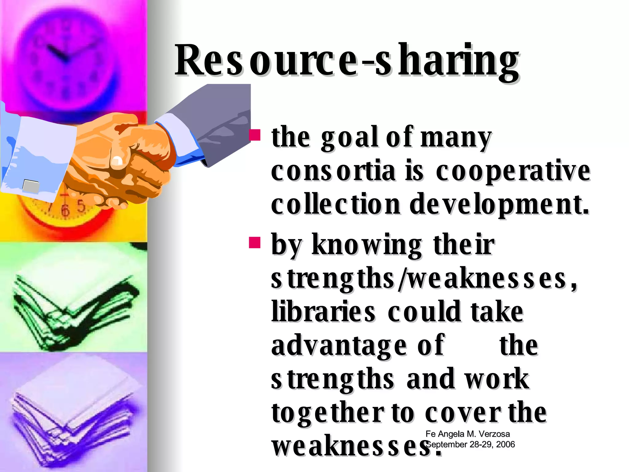 Resource-sharing the goal of many consortia is cooperative collection development. by knowing their strengths/weaknesses, libraries could take advantage of  the strengths and work together to cover the weaknesses. 