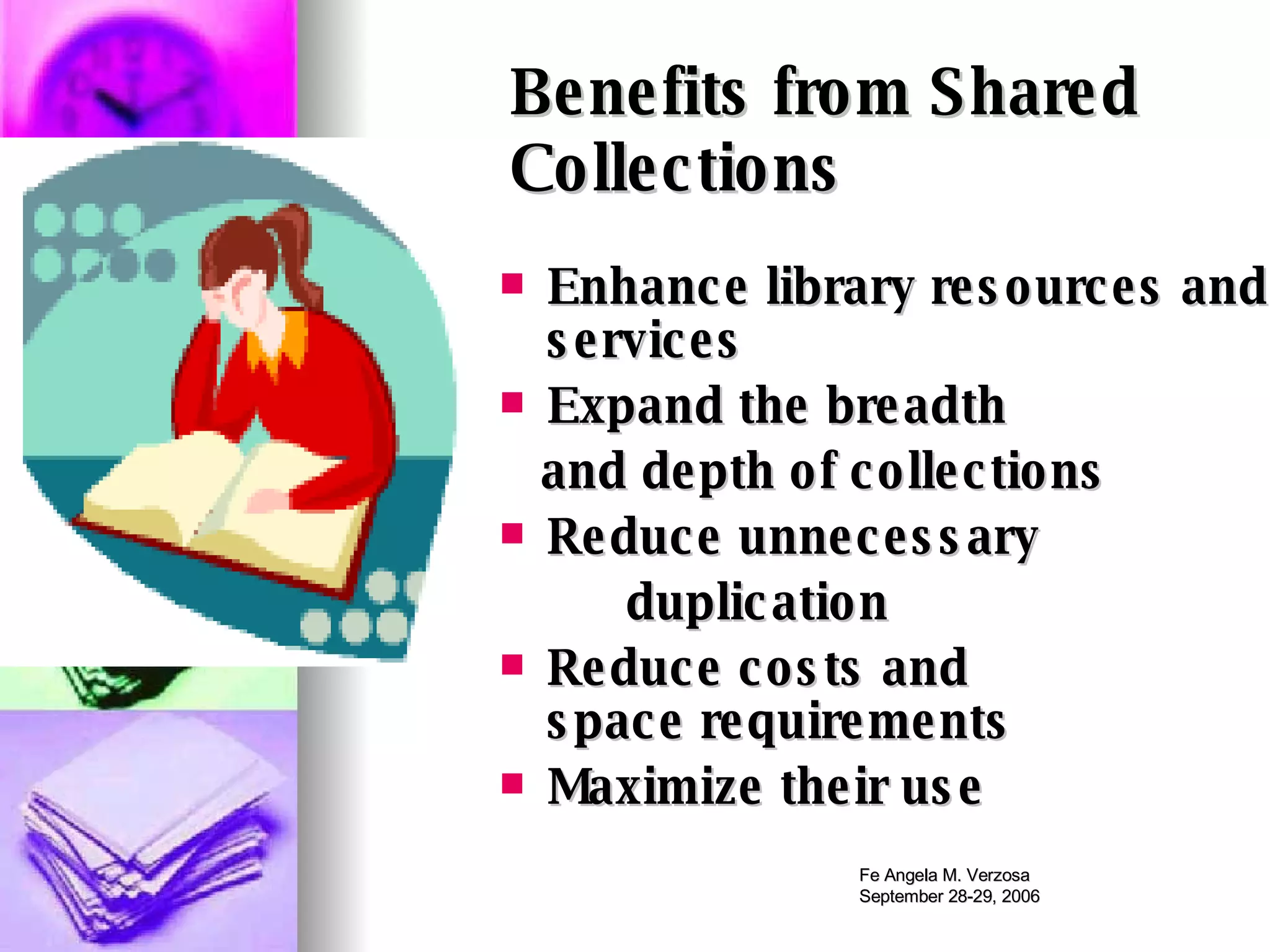 Benefits from Shared Collections Enhance library resources and services Expand the breadth  and depth of collections Reduce unnecessary duplication Reduce costs and  space requirements Maximize their use  