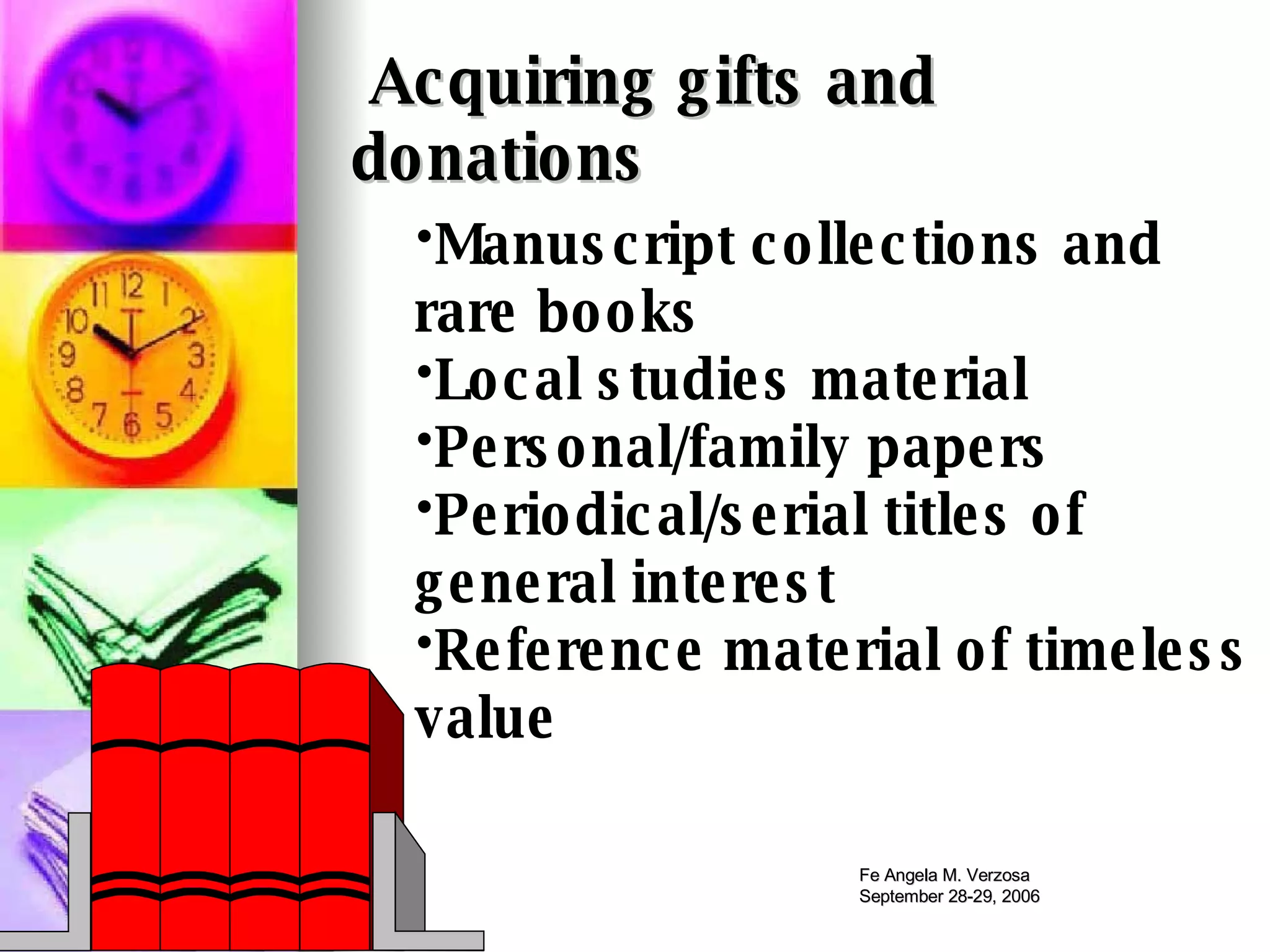Acquiring gifts and donations Manuscript collections and rare books Local studies material Personal/family papers Periodical/serial titles of general interest Reference material of timeless value 
