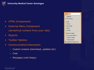 HTML Components External Menu Component (dynamical content from your site) Reports Toolbar Options Communication/interaction Custom screens (download, updates etc) Chat Messages (with Reply) 