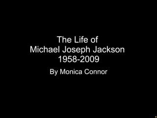 The Life of  Michael Joseph Jackson  1958-2009 By Monica Connor 