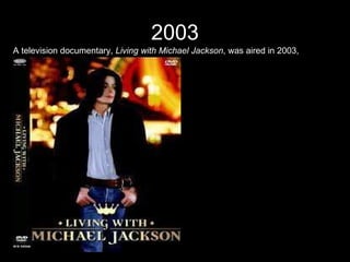 2003 A television documentary,  Living with Michael Jackson , was aired in 2003,  