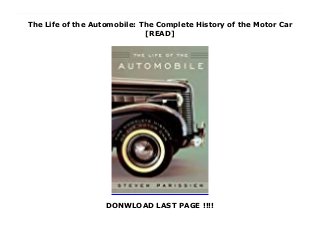The Life of the Automobile: The Complete History of the Motor Car
[READ]
DONWLOAD LAST PAGE !!!!
The Life of the Automobile is the first comprehensive world history of the car.The automobile has arguably shaped the modern era more profoundly than any other human invention, and author Steven Parissien examines the impact, development, and significance of the automobile over its turbulent and colorful 130-year history. Readers learn the grand and turbulent history of the motor car, from its earliest appearance in the 1880s—as little more than a powered quadricycle—and the innovations of the early pioneer carmakers. The author examines the advances of the interwar era, the Golden Age of the 1950s, and the iconic years of the 1960s to the decades of doubt and uncertainty following the oil crisis of 1973, the global mergers of the 1990s, the bailouts of the early twenty-first century, and the emergence of the electric car.This is not just a story of horsepower and performance but a tale of extraordinary people: of intuitive carmakers such as Karl Benz, Sir Henry Royce, Giovanni Agnelli (Fiat), André Citroën, and Louis Renault; of exceptionally gifted designers such as the eccentric, Ohio-born Chris Bangle (BMW); and of visionary industrialists such as Henry Ford, Ferdinand Porsche (the Volkswagen Beetle), and Gene Bordinat (the Ford Mustang), among numerous other game changers.Above all, this comprehensive history demonstrates how the epic story of the car mirrors the history of the modern era, from the brave hopes and soaring ambitions of the early twentieth century to the cynicism and ecological concerns of a century later. Bringing to life the flamboyant entrepreneurs, shrewd businessmen, and gifted engineers that worked behind the scenes to bring us horsepower and performance, The Life of the Automobile is a globe-spanning account of the auto industry that is sure to rev the engines of entrepreneurs and gearheads alike.
 