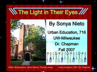 The Light in Their Eyes By Sonya Nieto Urban Education, 716 UW-Milwaukee Dr. Chapman Fall 2007 