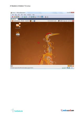 A Newbie‟s Initiation To Linux




10
      TuxGeek.me
 