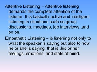Attentive Listening – Attentive listening
demands the complete attention of the
listener. It is basically active and intel...