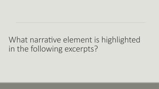 What narrative element is highlighted
in the following excerpts?
 