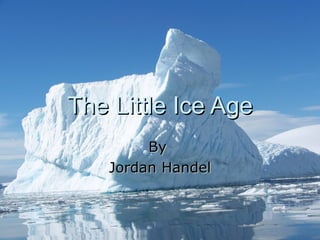 The Little Ice Age By  Jordan Handel 