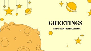 GREETINGS
FROM: TEAM THE LITTLE PRINCE
 
