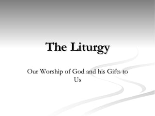 The Liturgy Our Worship of God and his Gifts to Us 