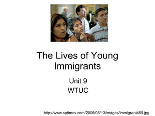 The Lives of Young Immigrants Unit 9 WTUC http://www.sptimes.com/2006/05/13/images/immigrant450.jpg 