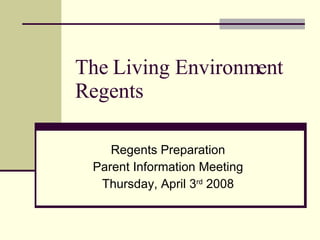 The Living Environment Regents Regents Preparation Parent Information Meeting Thursday, April 3 rd  2008 