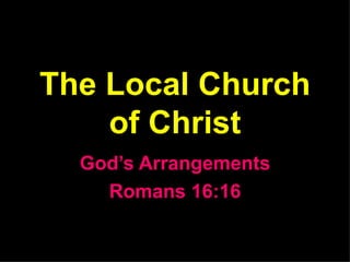 The Local Church of Christ God’s Arrangements Romans 16:16 