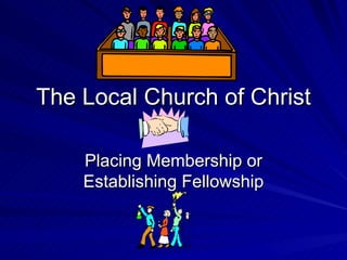 The Local Church of Christ Placing Membership or Establishing Fellowship 