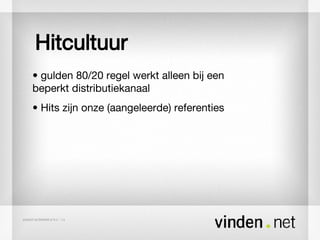 Hitcultuur •  gulden 80/20 regel werkt alleen bij een beperkt distributiekanaal •  Hits zijn onze (aangeleerde) referenties 