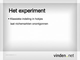 Het experiment •  Klassieke indeling in hokjes  laat nichemarkten onontgonnen 