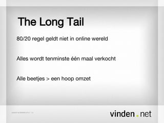 The Long Tail 80/20 regel geldt niet in online wereld Alles wordt tenminste  één maal verkocht Alle beetjes > een hoop omzet 