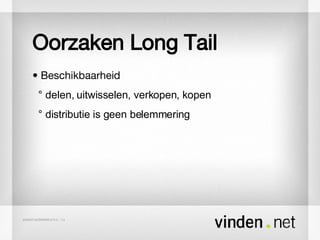 Oorzaken Long Tail •  Beschikbaarheid ° delen, uitwisselen, verkopen, kopen ° distributie is geen belemmering 