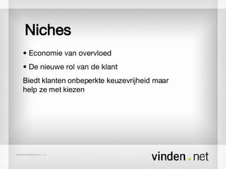 Niches •  Economie van overvloed •  De nieuwe rol van de klant Biedt klanten onbeperkte keuzevrijheid maar help ze met kiezen 