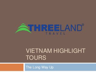 VIETNAM HIGHLIGHT
TOURS
The Long Way Up
 