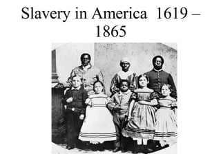 Slavery in America  1619 – 1865 
