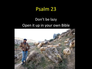 Psalm 23 Don’t be lazy Open it up in your own Bible 