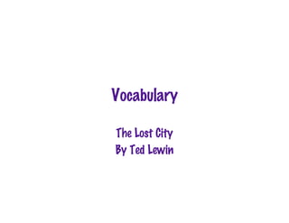 Vocabulary

The Lost City
By Ted Lewin
 