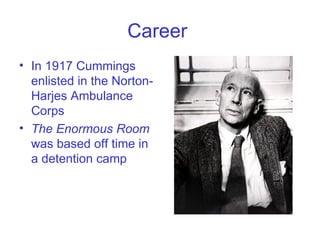 Career  In 1917 Cummings enlisted in the Norton-Harjes Ambulance Corps The Enormous Room  was based off time in a detention camp  