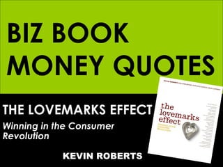 BIZ BOOK MONEY QUOTES THE LOVEMARKS EFFECT Winning in the Consumer  Revolution   KEVIN ROBERTS 