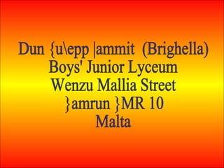 Dun {upp |ammit  (Brighella) Boys' Junior Lyceum Wenzu Mallia Street }amrun }MR 10 Malta 