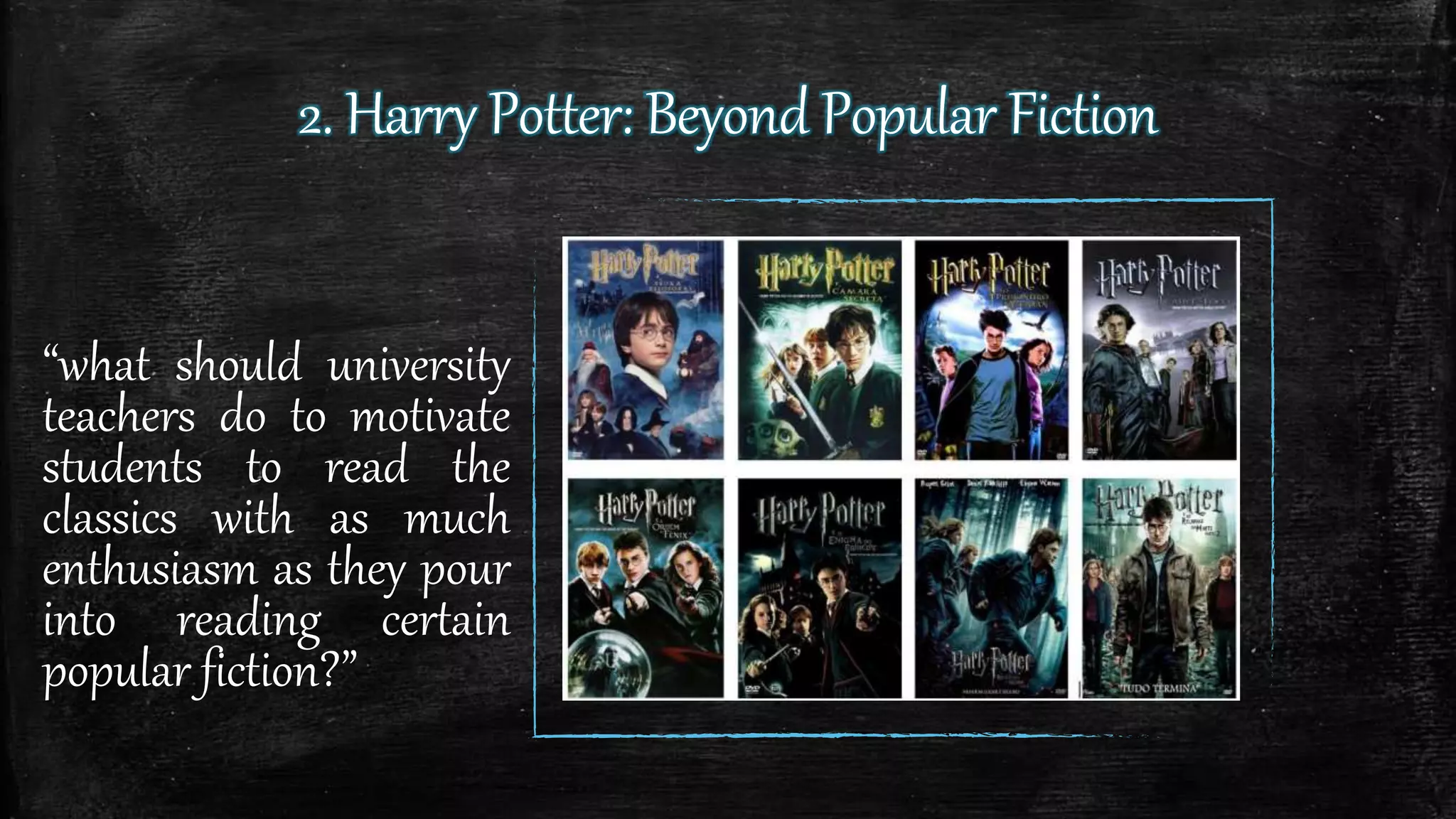 2. Harry Potter: Beyond Popular Fiction
“what should university
teachers do to motivate
students to read the
classics with as much
enthusiasm as they pour
into reading certain
popular fiction?”
 