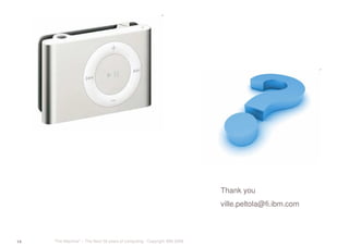 “The Machine” – The Next 50 years of computing - Copyright IBM 200814
Thank you
ville.peltola@fi.ibm.com
 