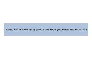  
 
 
 
Pobierz PDF The Madness of Lord Ian Mackenzie (Mackenzies &McBrides, #1)
 