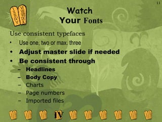 Watch   Your  Fonts <ul><li>Use consistent typefaces </li></ul><ul><li>Use one, two or max. three </li></ul><ul><li>Adjust...