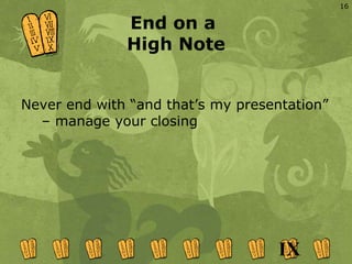 End on a  High Note <ul><li>Never end with “and that’s my presentation” – manage your closing </li></ul>IX 