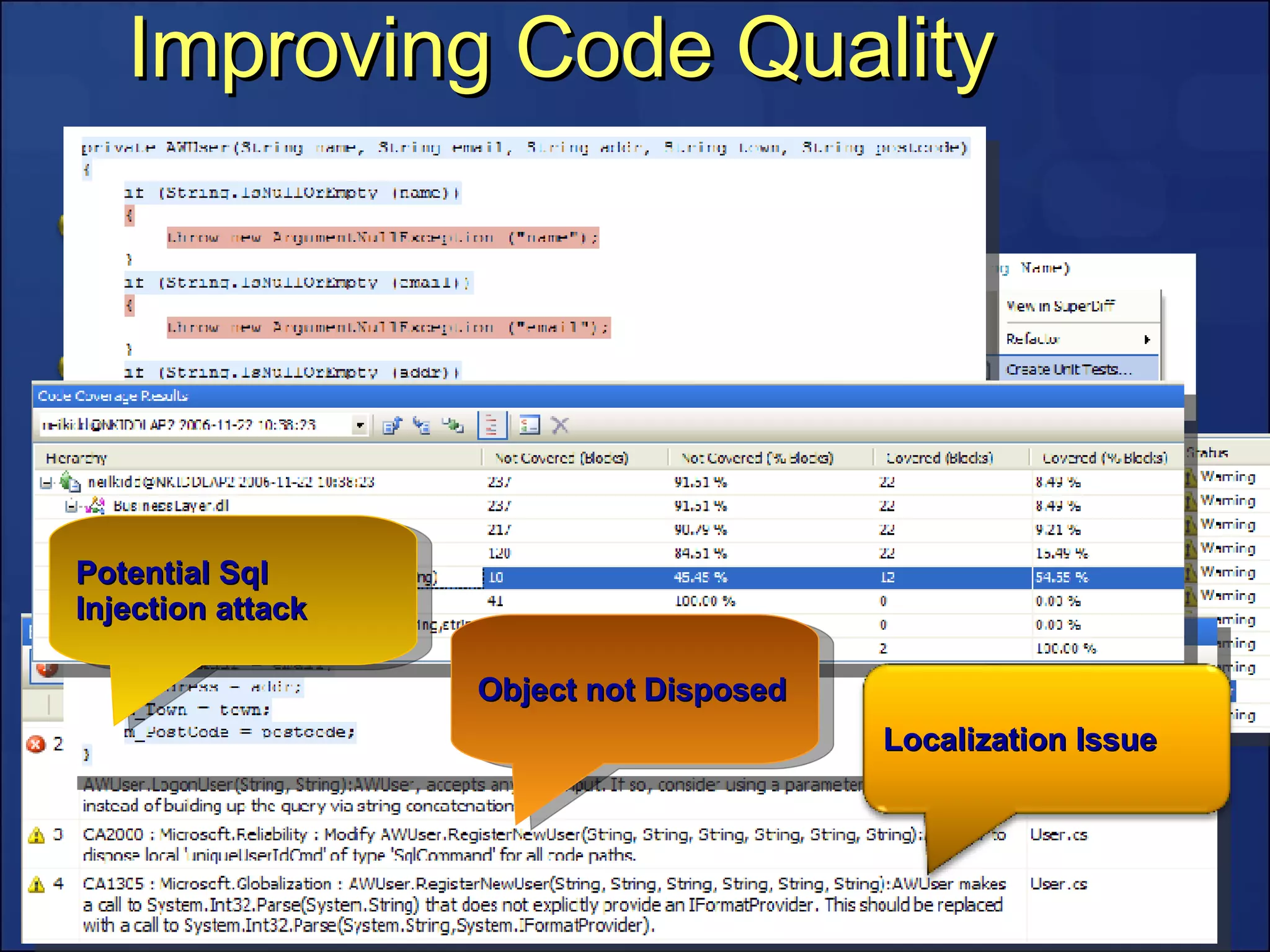 Improving Code Quality Integrated Unit Testing Integrated Static Code analysis Security Errors Localization problems Memory issues … Integrated Profiler Performance problems Memory problems Potential Sql Injection attack Object not Disposed Localization Issue 