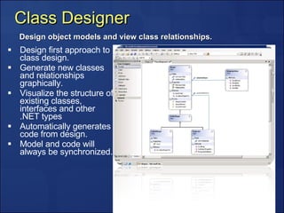 Class Designer <ul><li>Design first approach to class design. </li></ul><ul><li>Generate new classes and relationships gra...