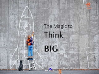 The Magic to
Think
BIG
 