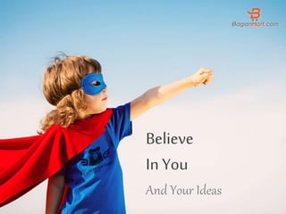 Believe
InYou
And Your Ideas
 