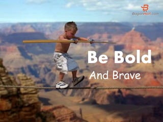 Be Bold
And Brave
 