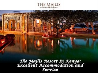 The Majlis Resort In Kenya:
Excellent Accommodation and
           Service
 