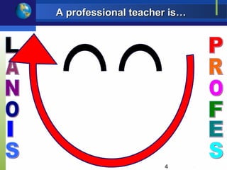 A professional teacher is…




                     4
 