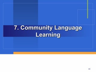 7. Community Language
      Learning




                        44
 