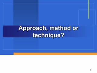 Approach, method or
    technique?




                      5
 