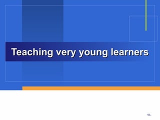 Teaching very young learners




                           96
 